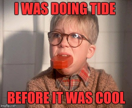 Old School Tide Pods | I WAS DOING TIDE; BEFORE IT WAS COOL | image tagged in old school tide pods | made w/ Imgflip meme maker