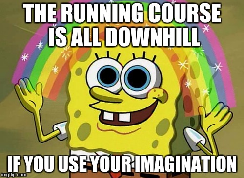 Imagination Spongebob Meme | THE RUNNING COURSE IS ALL DOWNHILL; IF YOU USE YOUR IMAGINATION | image tagged in memes,imagination spongebob | made w/ Imgflip meme maker