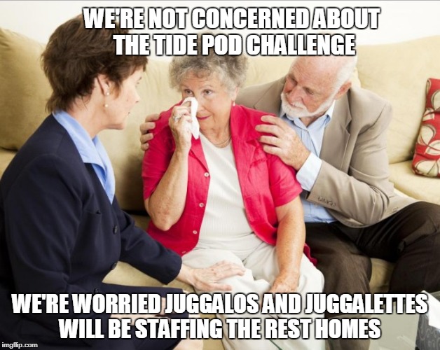 Old couple find out about the tide pod challange.   | WE'RE NOT CONCERNED ABOUT THE TIDE POD CHALLENGE; WE'RE WORRIED JUGGALOS AND JUGGALETTES WILL BE STAFFING THE REST HOMES | image tagged in juggalos and juggalettes,juggalos,juggalette,tide pod challenge,tidepod,tide pod | made w/ Imgflip meme maker