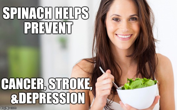 SPINACH HELPS 
PREVENT; CANCER, STROKE, &DEPRESSION | made w/ Imgflip meme maker