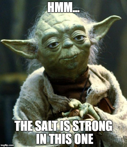 Star Wars Yoda Meme | HMM... THE SALT IS STRONG IN THIS ONE | image tagged in memes,star wars yoda | made w/ Imgflip meme maker
