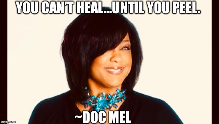 Doc Mel | YOU CAN’T HEAL...UNTIL YOU PEEL. ~DOC MEL | image tagged in healing | made w/ Imgflip meme maker