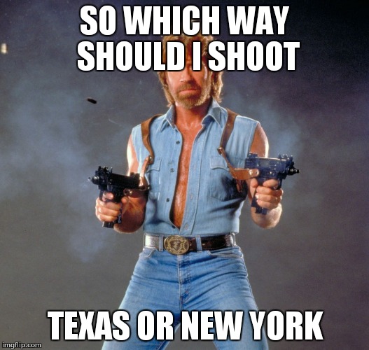 Chuck Norris Guns Meme | SO WHICH WAY SHOULD I SHOOT; TEXAS OR NEW YORK | image tagged in memes,chuck norris guns,chuck norris | made w/ Imgflip meme maker