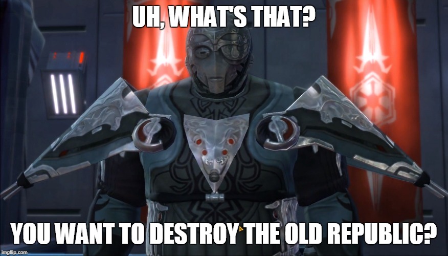 UH, WHAT'S THAT? YOU WANT TO DESTROY THE OLD REPUBLIC? | made w/ Imgflip meme maker