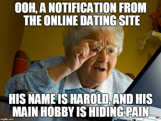 Will Harold finally hook up? ¯\_(ツ)_/¯ | OOH, A NOTIFICATION FROM THE ONLINE DATING SITE; HIS NAME IS HAROLD, AND HIS MAIN HOBBY IS HIDING PAIN | image tagged in memes,grandma finds the internet,hide the pain harold | made w/ Imgflip meme maker