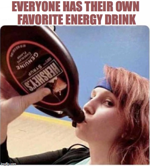 When you exercise and need the calories | EVERYONE HAS THEIR OWN FAVORITE ENERGY DRINK | image tagged in health,energy drinks,chocolate,calories | made w/ Imgflip meme maker