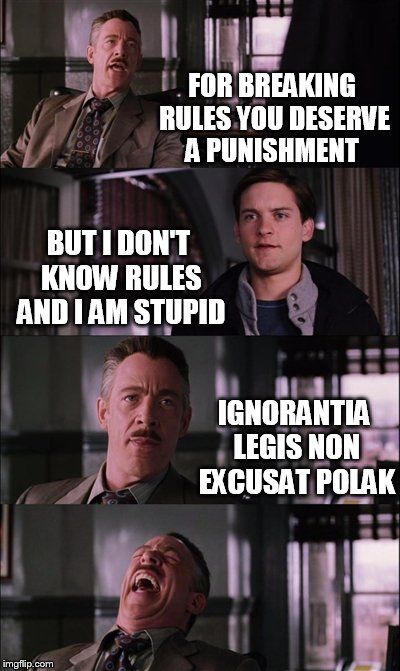 Polish conversation with world  | FOR BREAKING RULES YOU DESERVE A PUNISHMENT; BUT I DON'T KNOW RULES AND I AM STUPID; IGNORANTIA LEGIS NON EXCUSAT POLAK | image tagged in memes,spiderman laugh,poland,rules | made w/ Imgflip meme maker