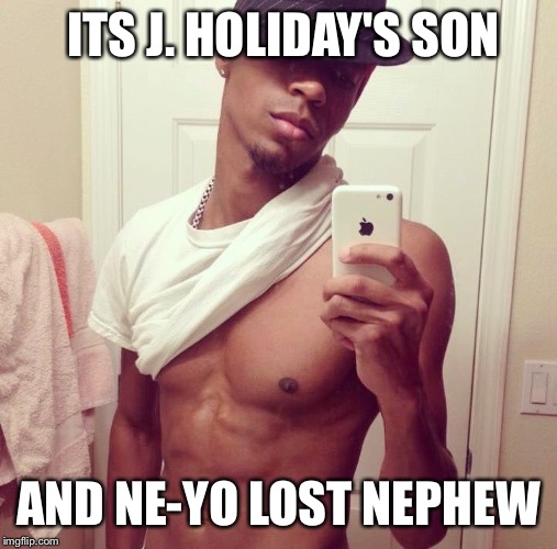 ITS J. HOLIDAY'S SON; AND NE-YO LOST NEPHEW | image tagged in holiday son | made w/ Imgflip meme maker
