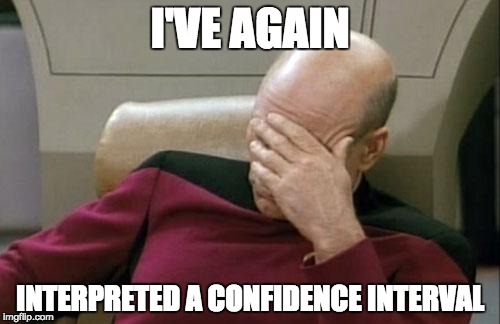 Captain Picard Facepalm Meme | I'VE AGAIN; INTERPRETED A CONFIDENCE INTERVAL | image tagged in memes,captain picard facepalm | made w/ Imgflip meme maker