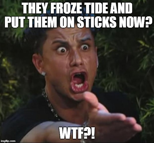 pauly | THEY FROZE TIDE AND PUT THEM ON STICKS NOW? WTF?! | image tagged in pauly | made w/ Imgflip meme maker