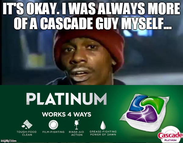 Y'all Got Any More Of That Meme | IT'S OKAY. I WAS ALWAYS MORE OF A CASCADE GUY MYSELF... | image tagged in memes,y'all got any more of that | made w/ Imgflip meme maker