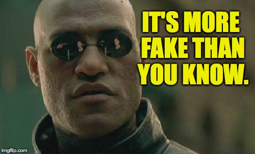 Matrix Morpheus Meme | IT'S MORE FAKE THAN YOU KNOW. | image tagged in memes,matrix morpheus | made w/ Imgflip meme maker