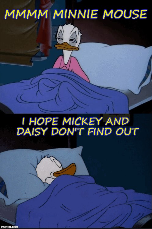 Donald Duck | MMMM MINNIE MOUSE; I HOPE MICKEY AND DAISY DON'T FIND OUT | image tagged in donald duck | made w/ Imgflip meme maker