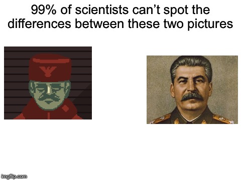 Reference? | 99% of scientists can’t spot the differences between these two pictures | image tagged in blank white template,stalin | made w/ Imgflip meme maker