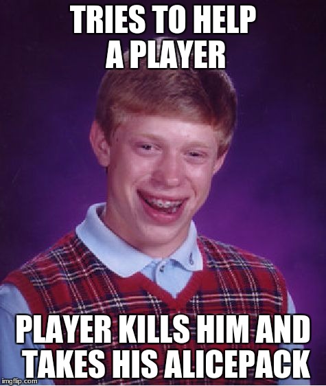Never being "friendly" again | TRIES TO HELP A PLAYER; PLAYER KILLS HIM AND TAKES HIS ALICEPACK | image tagged in memes,bad luck brian,unturned | made w/ Imgflip meme maker