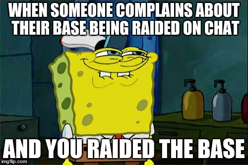Raidin' | WHEN SOMEONE COMPLAINS ABOUT THEIR BASE BEING RAIDED ON CHAT; AND YOU RAIDED THE BASE | image tagged in memes,dont you squidward,unturned | made w/ Imgflip meme maker