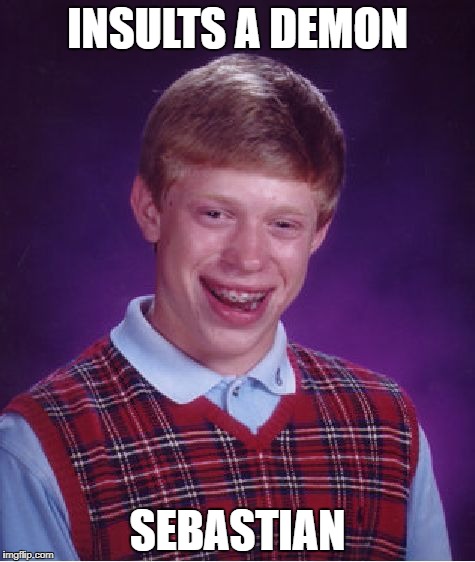 Bad Luck Brian Meme | INSULTS A DEMON; SEBASTIAN | image tagged in memes,bad luck brian | made w/ Imgflip meme maker