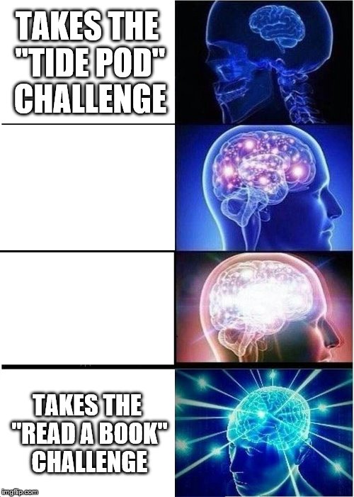 smartness scale | TAKES THE "TIDE POD" CHALLENGE; TAKES THE "READ A BOOK" CHALLENGE | image tagged in memes,expanding brain | made w/ Imgflip meme maker