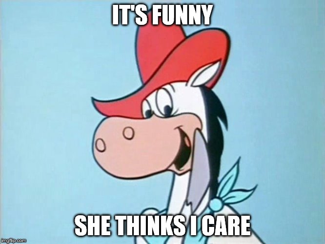 IT'S FUNNY SHE THINKS I CARE | made w/ Imgflip meme maker