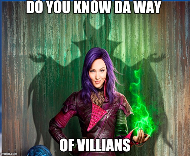 Disney Descendents | DO YOU KNOW DA WAY; OF VILLIANS | image tagged in disney | made w/ Imgflip meme maker