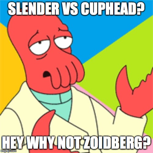 SLENDER VS CUPHEAD? HEY WHY NOT ZOIDBERG? | made w/ Imgflip meme maker