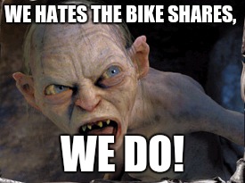 Gollum lord of the rings | WE HATES THE BIKE SHARES, WE DO! | image tagged in gollum lord of the rings | made w/ Imgflip meme maker