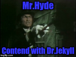 Mr.Hyde; Contend with Dr.Jekyll | image tagged in drjekyll and mrhyde | made w/ Imgflip meme maker