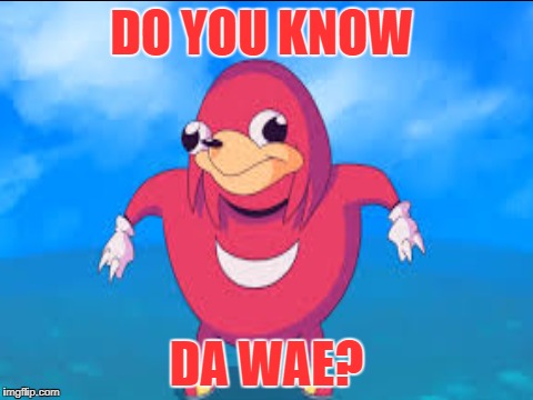 Do you know Da Wae? | DO YOU KNOW; DA WAE? | image tagged in do you know da wae,ugandan knuckles | made w/ Imgflip meme maker