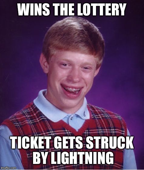Bad Luck Brian Meme | WINS THE LOTTERY; TICKET GETS STRUCK BY LIGHTNING | image tagged in memes,bad luck brian | made w/ Imgflip meme maker