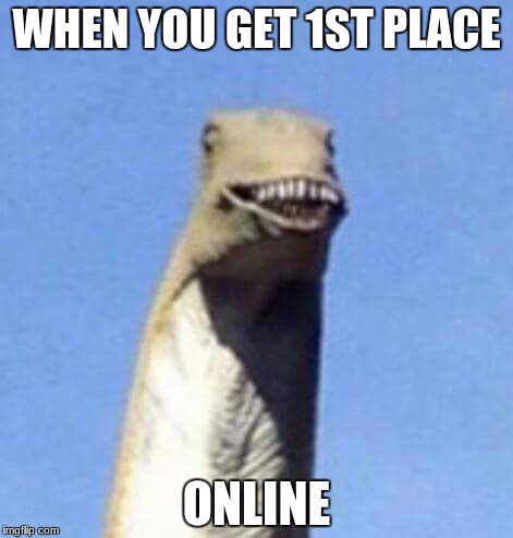 Dino Yee | WHEN YOU GET 1ST PLACE; ONLINE | image tagged in dino yee | made w/ Imgflip meme maker