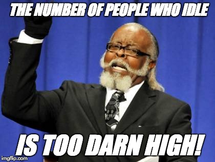 THE NUMBER OF PEOPLE WHO IDLE; IS TOO DARN HIGH! | image tagged in meme,too damn high | made w/ Imgflip meme maker
