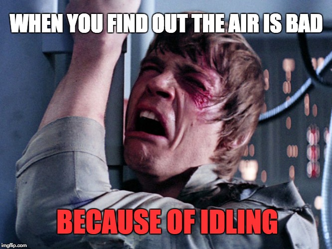 WHEN YOU FIND OUT THE AIR IS BAD; BECAUSE OF IDLING | image tagged in star wars,memes | made w/ Imgflip meme maker