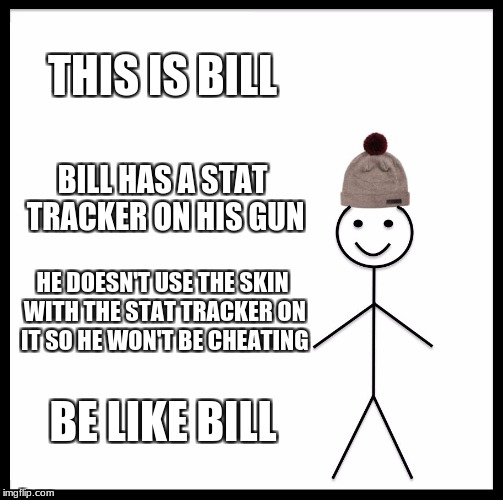Don't exploit bugs on multiplayer servers, thats just cheating | THIS IS BILL; BILL HAS A STAT TRACKER ON HIS GUN; HE DOESN'T USE THE SKIN WITH THE STAT TRACKER ON IT SO HE WON'T BE CHEATING; BE LIKE BILL | image tagged in memes,be like bill,unturned | made w/ Imgflip meme maker