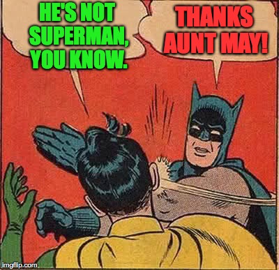 Batman Slapping Robin Meme | HE'S NOT SUPERMAN, YOU KNOW. THANKS AUNT MAY! | image tagged in memes,batman slapping robin | made w/ Imgflip meme maker