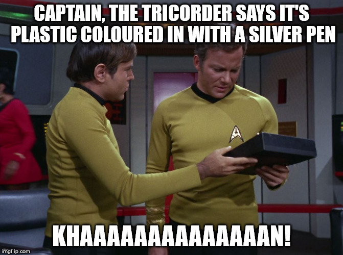 star trek tricorder | CAPTAIN, THE TRICORDER SAYS IT'S PLASTIC COLOURED IN WITH A SILVER PEN; KHAAAAAAAAAAAAAAN! | image tagged in star trek tricorder | made w/ Imgflip meme maker