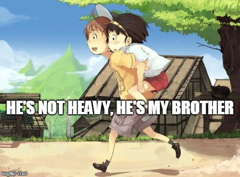 HE'S NOT HEAVY, HE'S MY BROTHER | made w/ Imgflip meme maker