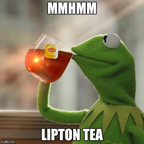 But That's None Of My Business Meme | MMHMM; LIPTON TEA | image tagged in memes,but thats none of my business,kermit the frog | made w/ Imgflip meme maker
