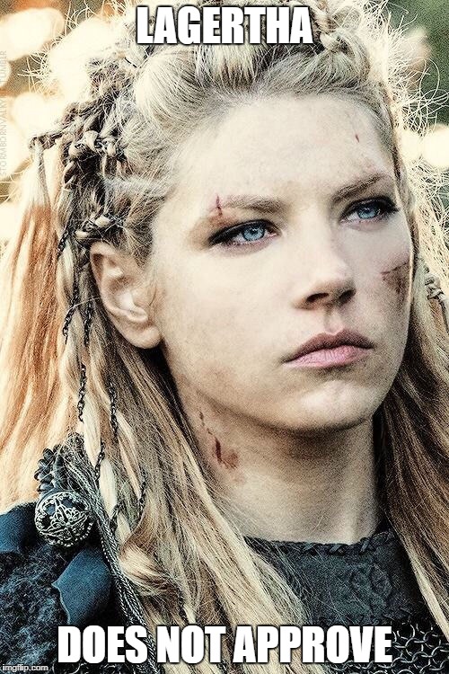 Lagertha | LAGERTHA; DOES NOT APPROVE | image tagged in lagertha | made w/ Imgflip meme maker