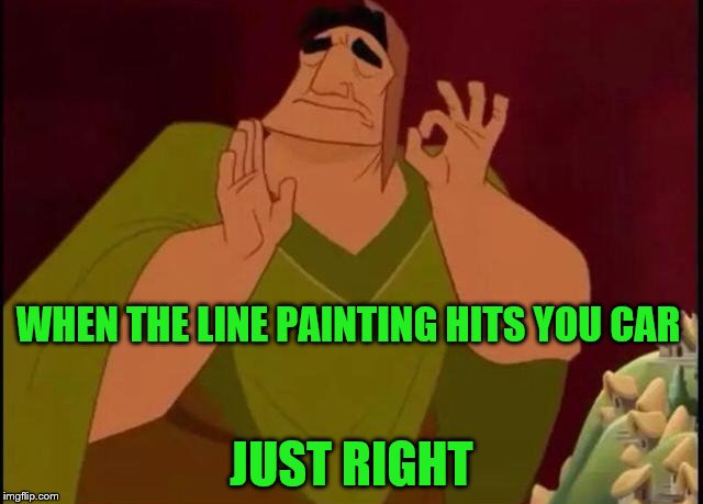 WHEN THE LINE PAINTING HITS YOU CAR JUST RIGHT | made w/ Imgflip meme maker