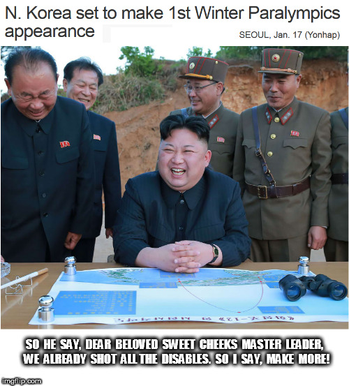 North Korean Paralympics | SO  HE  SAY,  DEAR  BELOVED  SWEET  CHEEKS  MASTER  LEADER,  WE  ALREADY  SHOT  ALL THE  DISABLES.  SO  I  SAY,  MAKE  MORE! | image tagged in paralympics,north korea,kim jong un | made w/ Imgflip meme maker