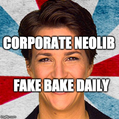 Rachel maddow neoliberal mainstream corporate media fake news pr | CORPORATE NEOLIB; FAKE BAKE DAILY | image tagged in rachel maddow neoliberal mainstream corporate media fake news pr | made w/ Imgflip meme maker
