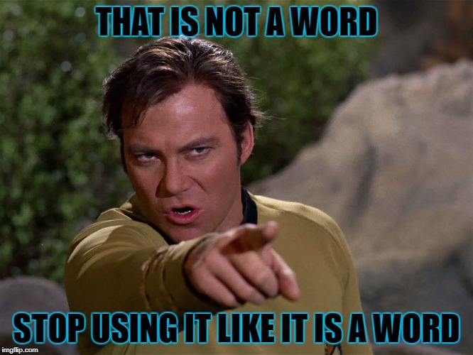 THAT IS NOT A WORD STOP USING IT LIKE IT IS A WORD | made w/ Imgflip meme maker