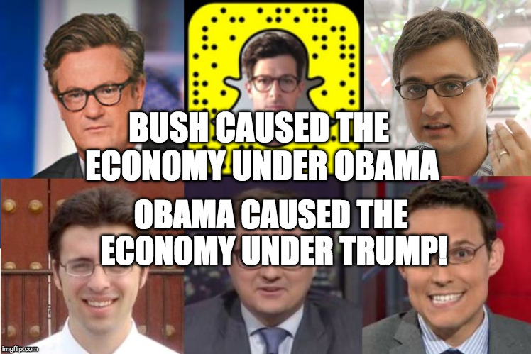 MSNBC Libtard Dweebs | BUSH CAUSED THE ECONOMY UNDER OBAMA; OBAMA CAUSED THE ECONOMY UNDER TRUMP! | image tagged in msnbc libtard dweebs | made w/ Imgflip meme maker