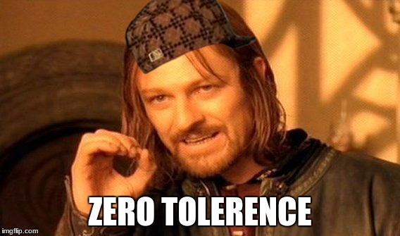 One Does Not Simply Meme | ZERO TOLERENCE | image tagged in memes,one does not simply,scumbag | made w/ Imgflip meme maker