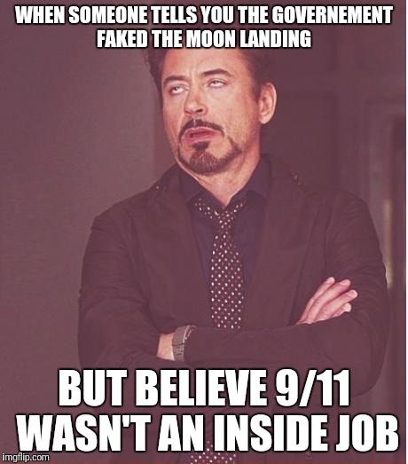Face You Make Robert Downey Jr Meme | WHEN SOMEONE TELLS YOU THE GOVERNEMENT FAKED THE MOON LANDING; BUT BELIEVE 9/11 WASN'T AN INSIDE JOB | image tagged in memes,face you make robert downey jr | made w/ Imgflip meme maker