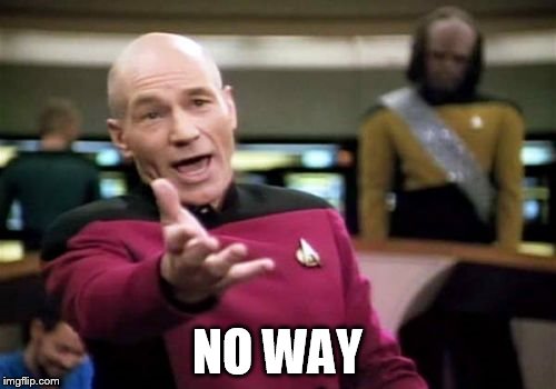 Picard Wtf Meme | NO WAY | image tagged in memes,picard wtf | made w/ Imgflip meme maker