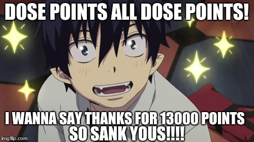SAAAANK YOUS!!!! | DOSE POINTS ALL DOSE POINTS! I WANNA SAY THANKS FOR 13000 POINTS; SO SANK YOUS!!!! | image tagged in 13 | made w/ Imgflip meme maker