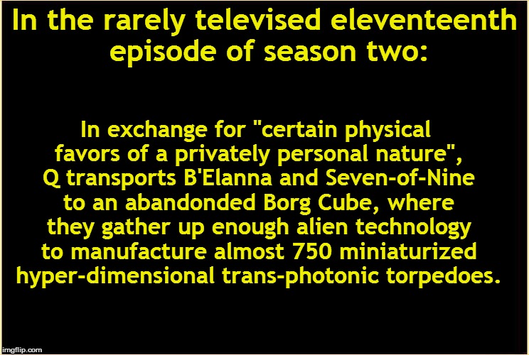 In the rarely televised eleventeenth episode of season two: In exchange for "certain physical favors of a privately personal nature", Q tran | made w/ Imgflip meme maker