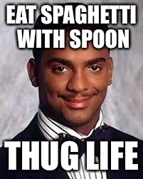 Thug Life | EAT SPAGHETTI WITH SPOON; THUG LIFE | image tagged in thug life | made w/ Imgflip meme maker