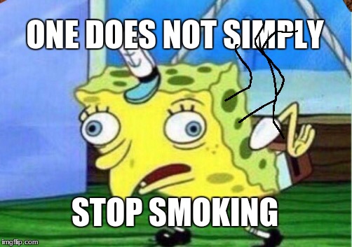 Mocking Spongebob Meme | ONE DOES NOT SIMPLY; STOP SMOKING | image tagged in memes,mocking spongebob,scumbag | made w/ Imgflip meme maker